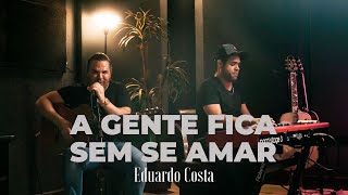 A GENTE FICA SEM SE AMAR  Eduardo Costa [upl. by Iluj875]