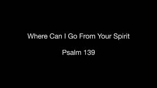 Where Can I Go From Your Spirit Psalm 139 [upl. by Fin]