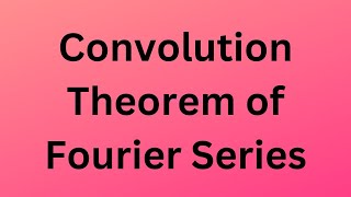 Convolution Theorem of Fourier Series [upl. by Treulich]