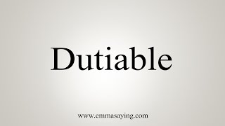 How To Say Dutiable [upl. by Anilam]