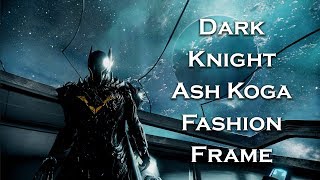 Warframe Dark Knight Ash Koga Fashion Frame [upl. by Telrats]