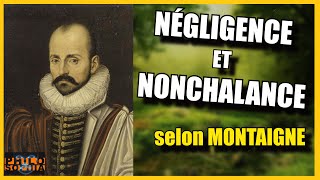 NÉGLIGENCE et NONCHALANCE selon Montaigne [upl. by Ahsiek]