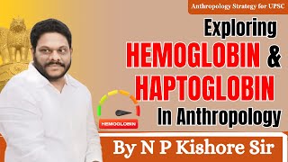 Exploring HEMOGLOBIN and HAPTOGLOBIN in Anthropology  Anthropology UPSC Lectures by NP Kishore sir [upl. by Tiebout]