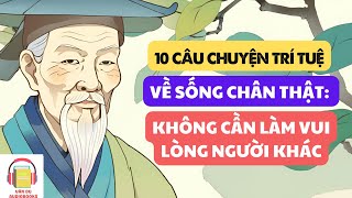 10 câu chuyện trí tuệ về sống chân thật Không cần làm vui lòng người khác [upl. by Nylde]