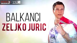 Zeljko Juric  Balkanci [upl. by Aelaza]