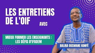 Les entretiens de lOIF  Balira Ousmane Konfé  Mieux former les enseignants  les défis dIFADEM [upl. by Jilli]