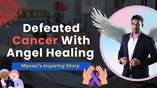 Defeated Cancer With Angel Healing  Manasi’s Inspiring Story [upl. by Oirottiv]