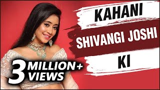 KAHANI SHIVANGI KI  Lifestory Of Shivangi Joshi   Biography  Dating Mohsin Khan Serials [upl. by Arratoon]