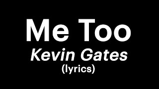 Kevin Gates  Me Too lyrics [upl. by Yoreel]