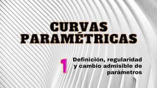 Curvas Paramétricas I definición regularidad y cambio admisible de parámetros [upl. by Fern411]