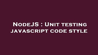 NodeJS  Unit testing javascript code style [upl. by Clarine]