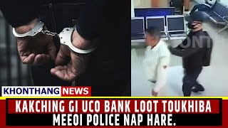 KAKCHING GI UCO BANK LOOT TOUKHIBA MEEOI POLICE NAP HARE [upl. by Kliment902]