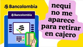 😱😱 EN ACTUALIZACION NEQUI NO ME SALE PARA RETIRAR EN UN CAJERO BANCOLOMBIA 2024 nequi bancolombia [upl. by Gunner]