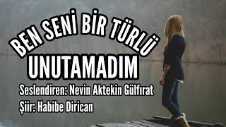 BEN SENİ BİR TÜRLÜ UNUTAMADIM  Seslendiren Nevin Aktekin Gülfırat  Şiir Habibe Dirican [upl. by Ohnuj]