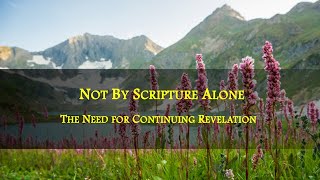 Not By Scripture Alone The Need for Continuing Revelation [upl. by Delfeena59]