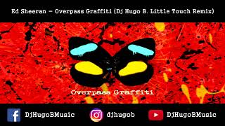 Ed Sheeran  Overpass Graffiti Dj Hugo B Little Touch Remix [upl. by Merriott]