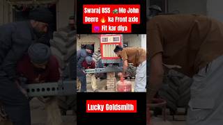 Swaraj 855 me John Deere ke Front Axle fit kar diya Lucky Goldsmith shorts trending viralvideo [upl. by Filomena891]