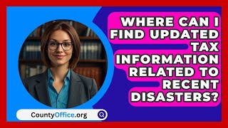 Where Can I Find Updated Tax Information Related to Recent Disasters  CountyOfficeorg [upl. by Sonitnatsok]