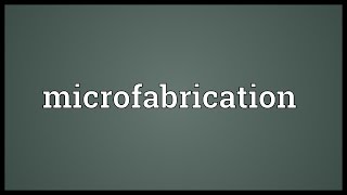 Microfabrication Meaning [upl. by Arodnahs]