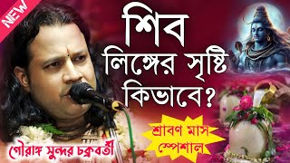 শিব লিঙ্গের সৃষ্টি কিভাবে গৌরাঙ্গ সুন্দর চক্রবর্তী কীর্তন\Gouranga Sundar Chokroborty Kirtan 2024 [upl. by Asilahs368]