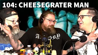 CHEESEGRATER MAN  Ep104 Ft John K Jonnyyikes [upl. by Jeffery]