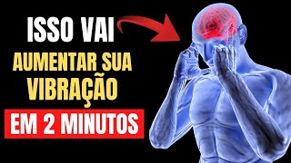 ✅ COMO AUMENTAR SUA VIBRAÇÃO EM 2 MINUTOS  7 MANEIRAS SIMPLES DE AUMENTAR SUA VIBRAÇÃO POSITIVA [upl. by Itraa]