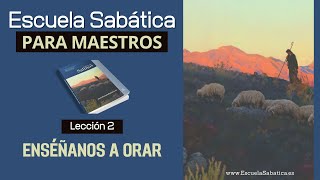 Escuela Sabática  Lección 2  Enséñanos a orar  Lección para MAESTROS [upl. by Kazimir326]