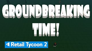 RobloxRETAIL TYCOON 2 Groundbreaking Time [upl. by Eseenaj827]