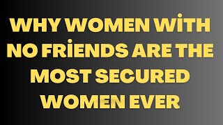 Why Women With No Friends Are The MOST SECURED Women Ever [upl. by Anitnuahs]