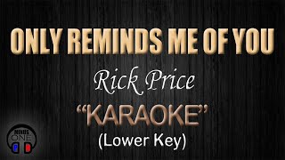 ONLY REMINDS ME OF YOU  Rick Price KARAOKE Lower Key [upl. by Christen]