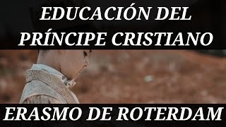 Erasmo de Róterdam  Educación del Príncipe Cristiano 1516 [upl. by Pickford510]