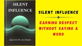 Silent Influence Earning Respect Without Saying A Word Audiobook [upl. by Girish]