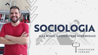 Aula Bônus Sociologia  O conceito da modernidade na Sociologia  Professor Ferrari [upl. by Aziram728]