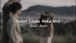 Aadat Juda Hoke Bhi  Atif Aslam Slowed  Reverb  Emraan Hashmi  Lofi Song  Taibi Khaan [upl. by Dnaloy]