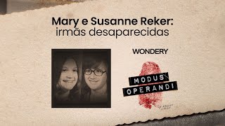 EPISÓDIO Mary e Susanne Reker irmãs desaparecidas  Modus Operandi [upl. by Nonarb]