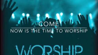 Come Now is the Time to Worship LYRICS Video [upl. by Ellenaj]