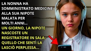 LA NONNA HA DATO MEDICINE A SUA NIPOTE MALATA PER ANNI FINO A QUANDO UN GIORNO UN REGISTRATORE [upl. by Amsirac]