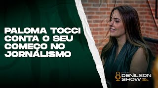 PALOMA TOCCI CONTA O SEU COMEÇO NO JORNALISMO  Podcast Denílson Show [upl. by Zola]