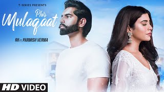 PHIR MULAQAAT Video Song  RII Featuring Parmish Verma  KUNAALRANGON  TSeries [upl. by Nahtnoj]