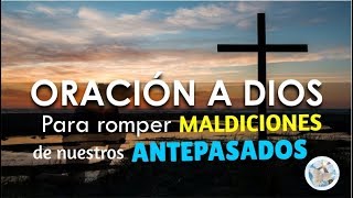 ORACIÓN A DIOS PARA ROMPER MALDICIONES GENERACIONALES DE NUESTROS ANTEPASADOS [upl. by Bainbrudge]