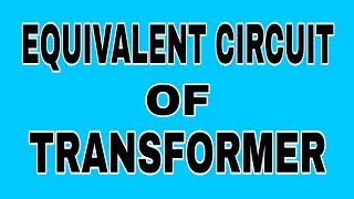 EQUIVALENT CIRCUIT OF TRANSFORMER [upl. by Neeoma]