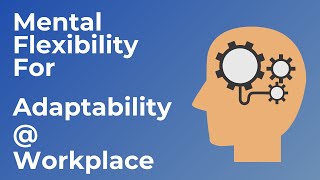 Mental Flexibility For Adaptability In The Workplace [upl. by Ynahpit]