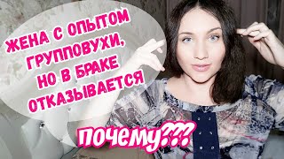 Жена с групповым опытом но в браке не хочет эксперименты и называет это quotгрязьquot Социальные роли [upl. by Eanert850]