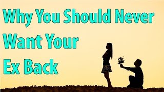 Why You Should Never Want Your Ex Back [upl. by Yelyk]