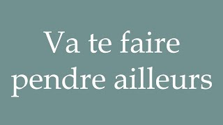 How to Pronounce Va te faire pendre ailleurs Go hang yourself somewhere else in French [upl. by Airdna]