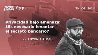 Privacidad bajo amenaza ¿Es necesario levantar el Secreto Bancario  Entre Líneas [upl. by Asiulana]