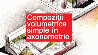 ARHITECTURA Compozitii volumetrice simple in axonometrie [upl. by Audrie]