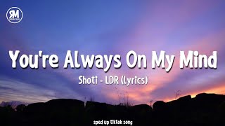 youre always on my mind sped up  Shoti  LDR lyrics [upl. by Sada]