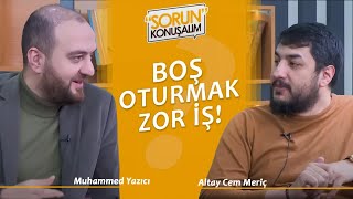 quotBoş Oturmak Zor İşquot  Sorun Konuşalım  Muhammet Yazıcı amp Altay Cem Meriç [upl. by Itch]