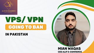 VPSVPN is going to Ban in Pakistan  Alif Ecommerce CEO Mian Waqas [upl. by Assyla32]